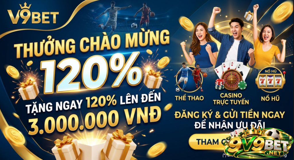 V9BET thưởng lớn đến 120% giá trị tiền nạp lần đầu tiên